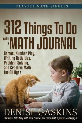312 Things To Do with a Math Journal: Games, Number Play, Writing Activities, Problem Solving, and Creative Math for All Ages - Denise Gaskins