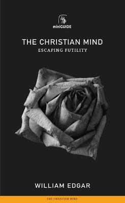 Christian Mind: Escaping Futility - William Edgar