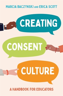 Creating Consent Culture: A Handbook for Educators - Marcia Baczynski