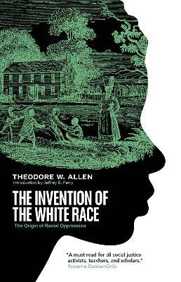 The Invention of the White Race: The Origin of Racial Oppression - Theodore W. Allen