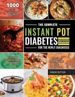 The Complete Instant Pot Diabetes Cookbook for the Newly Diagnosed 2021 - Drew Ritter