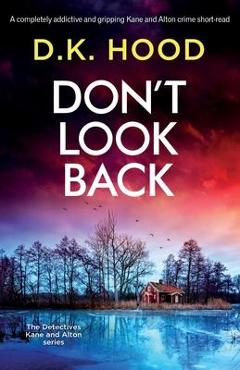 Poza produsului Don't Look Back: A completely addictive and gripping Kane and Alton crime short-read - D. K. Hood