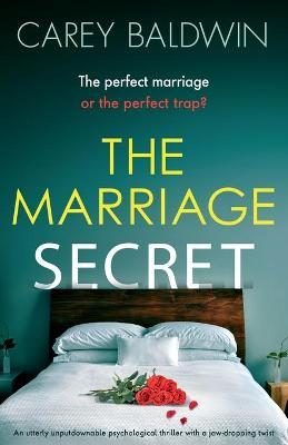 The Marriage Secret: An utterly unputdownable psychological thriller with a jaw-dropping twist - Carey Baldwin