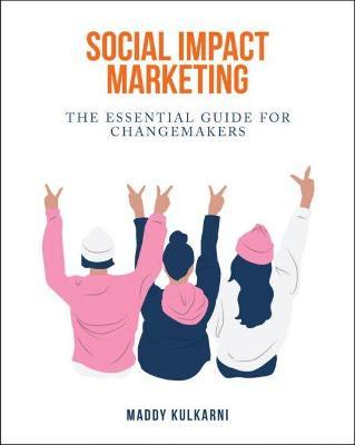 Social Impact Marketing: The Essential Guide for Changemakers - Madhura Kulkarni