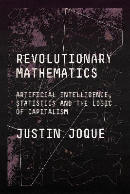Revolutionary Mathematics: Artificial Intelligence, Statistics and the Logic of Capitalism - Justin Joque