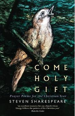 Coperta cărții 'Come Holy Gift: Prayer Poems for the Christian Year - Steven Shakespeare'