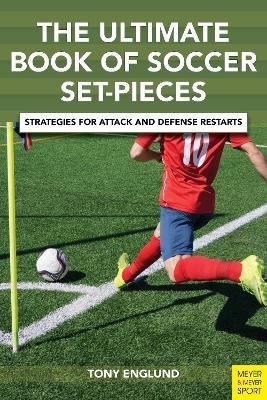 The Ultimate Book of Soccer Set-Pieces: Strategies for Attack and Defense Restarts - Tony Englund