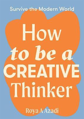 How to Be a Creative Thinker - Roya A. Azadi