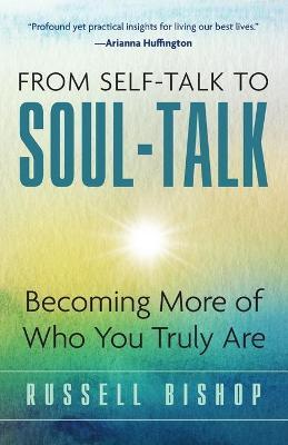 From Self-Talk to Soul-Talk: Becoming More of Who You Truly Are - Russell Bishop