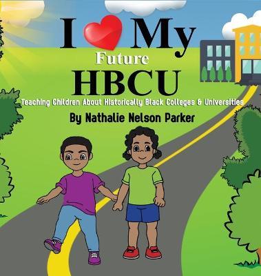 I Love my Future HBCU: Teaching Children About Historically Black Colleges & Universities - Nathalie Nelson Parker