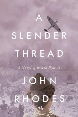 A Slender Thread: A Novel of World War II - John Rhodes