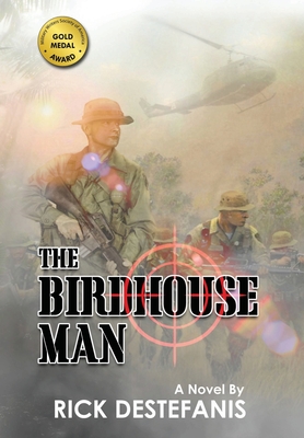 The Birdhouse Man: A Vietnam War Veteran's Story - Rick Destefanis