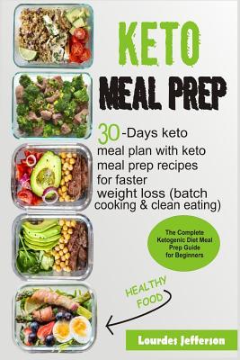 Keto Meal Prep: The Complete Ketogenic Diet Meal Prep Guide for Beginners: 30 Days Keto Meal Plan with Keto Meal Prep Recipes for Fast - Lourdes Jefferson