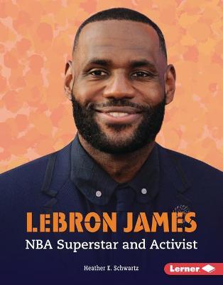 Lebron James: NBA Superstar and Activist - Heather E. Schwartz