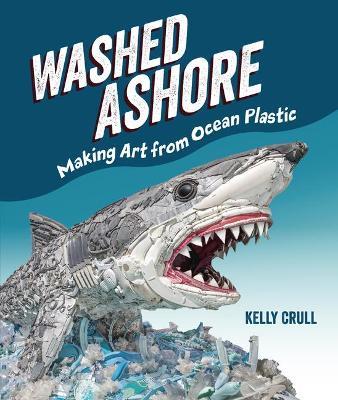 Washed Ashore: Making Art from Ocean Plastic - Kelly Crull