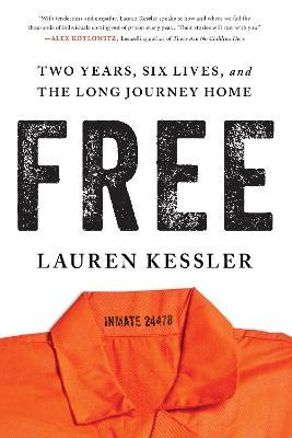 Free: Two Years, Six Lives, and the Long Journey Home - Lauren Kessler