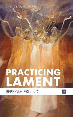 Practicing Lament - Rebekah Eklund