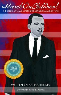March On Children!: The Story Of James Meredith's March Against Fear - Katina L. Rankin