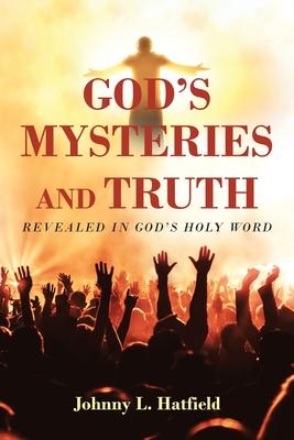 God's Mysteries and Truth: Revealed in God's Holy Word - Johnny L. Hatfield