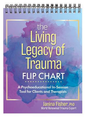 The Living Legacy of Trauma Flip Chart: A Psychoeducational In-Session Tool for Clients and Therapists - Janina Fisher