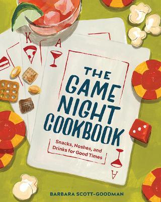 The Game Night Cookbook: Snacks, Noshes, and Drinks for Good Times - Barbara Scott-goodman