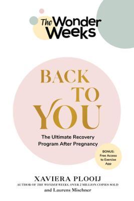 The Wonder Weeks Back to You: The Ultimate Recovery Program After Pregnancy - Xaviera Plooij
