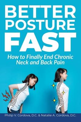Better Posture Fast: How to Finally End Chronic Neck and Back Pain - Philip V. Cordova D. C.