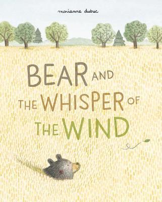 Bear and the Whisper of the Wind - Marianne Dubuc