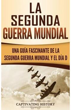 Poza produsului La segunda Guerra Mundial: Una gu�a fascinante de la Segunda Guerra Mundial y el d�a D (Spanish Edition) - Captivating History