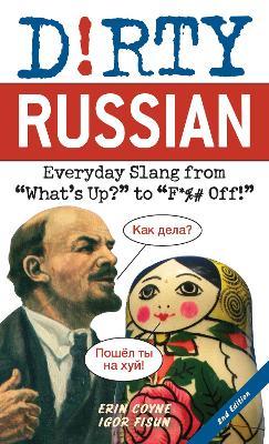 Dirty Russian: Second Edition: Everyday Slang from What's Up? to F*%# Off! - Erin Coyne