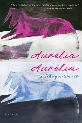 Aurelia, Aur&#65533;lia: A Memoir - Kathryn Davis