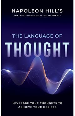 Coperta cărții 'Napoleon Hill's the Language of Thought: Leverage Your Thoughts to Achieve Your Desires - Napoleon Hill'