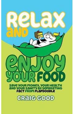 Coperta cărții 'Relax and Enjoy Your Food: Save your money, your health, and your sanity by separating fact from flapdoodle. - Craig'