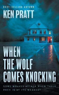 When the Wolf Comes Knocking: A Christian Thriller - Ken Pratt