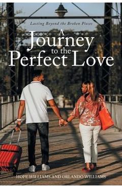 Coperta cărții 'A Journey to the Perfect Love: Lasting Beyond the Broken Pieces - Hope Williams'