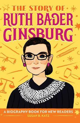 The Story of Ruth Bader Ginsburg: A Biography Book for New Readers - Susan B. Katz