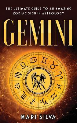 Gemini: The Ultimate Guide to an Amazing Zodiac Sign in Astrology - Mari Silva