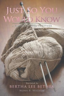 Just So You Would Know: A Family Knitted Together - Nona B. Watson