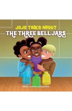 Coperta cărții 'Jojo Talks About the Three Bell Jars - Mary Orelaru-oyalowo'