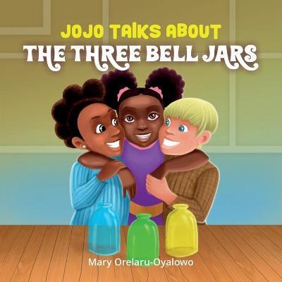 Coperta cărții 'Jojo Talks About the Three Bell Jars - Mary Orelaru-oyalowo'