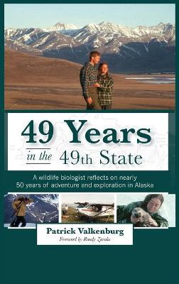 49 Years in the 49th State: A wildlife biologist reflects on nearly 50 years of adventure and exploration in Alaska - Patrick Valkenburg