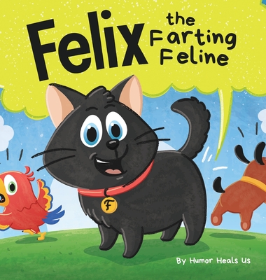 Felix the Farting Feline: A Funny Rhyming, Early Reader Story For Kids and Adults About a Cat Who Farts - Humor Heals Us