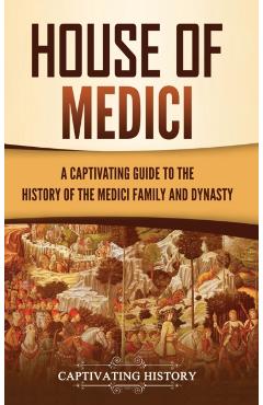 House of Medici: A Captivating Guide to the History of the Medici Family and Dynasty - Captivating History