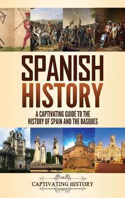 Spanish History: A Captivating Guide to the History of Spain and the Basques - Captivating History