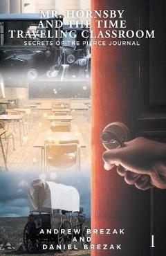 Coperta cărții 'Mr. Hornsby and the Time Traveling Classroom: Book 1: Secrets of the Pierce Journal - Andrew Brezak'