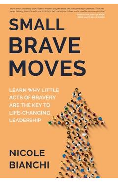 Coperta cărții 'Small Brave Moves: Learn Why Little Acts of Bravery Are the Key to Life-Changing Leadership - Nicole M. Bianchi'