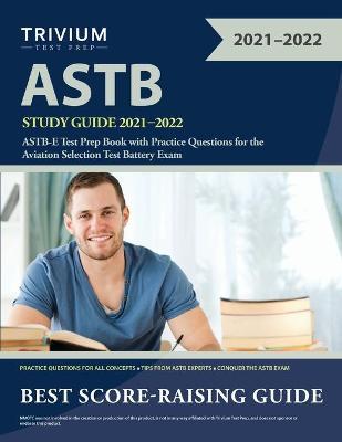ASTB Study Guide 2021-2022: ASTB-E Test Prep Book with Practice Questions for the Aviation Selection Test Battery Exam - 