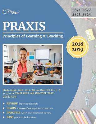 Praxis Principles of Learning and Teaching Study Guide 2018-2019: All-in-One PLT EC, K-6, 5-9, 7-12 Exam Prep and Practice Test Questions - Praxis Plt Exam Prep Team