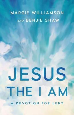Jesus, the I Am: A Study for Lent - Margie Williamson