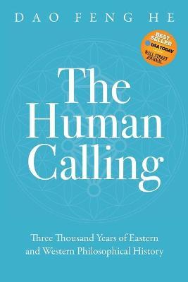 The Human Calling: Three Thousand Years of Eastern and Western Philosophical History - Daofeng He
